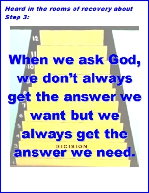 Heard in the rooms of recovery about Step 3: When we ask God, we don't always get the answer we want but we always get the answer we need. #Step3 #Answers #Recovery